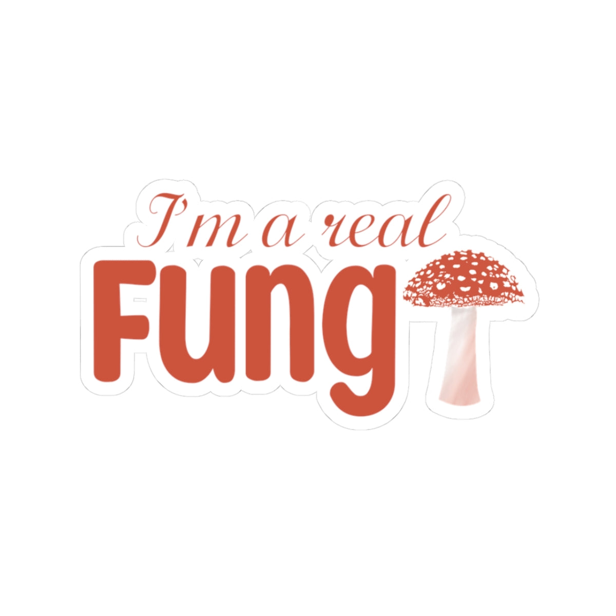 Kiss-Cut Stickers - I'm a Real Fungi